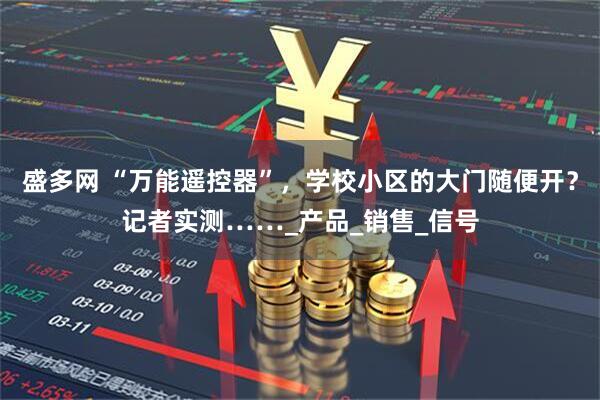 盛多网 “万能遥控器”，学校小区的大门随便开？记者实测……_产品_销售_信号